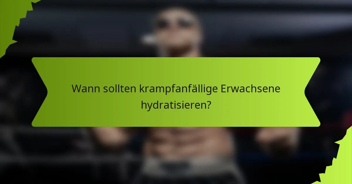 Wann sollten krampfanfällige Erwachsene hydratisieren?