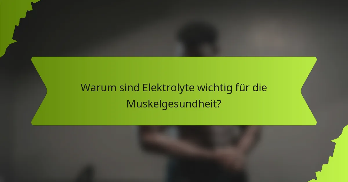 Warum sind Elektrolyte wichtig für die Muskelgesundheit?