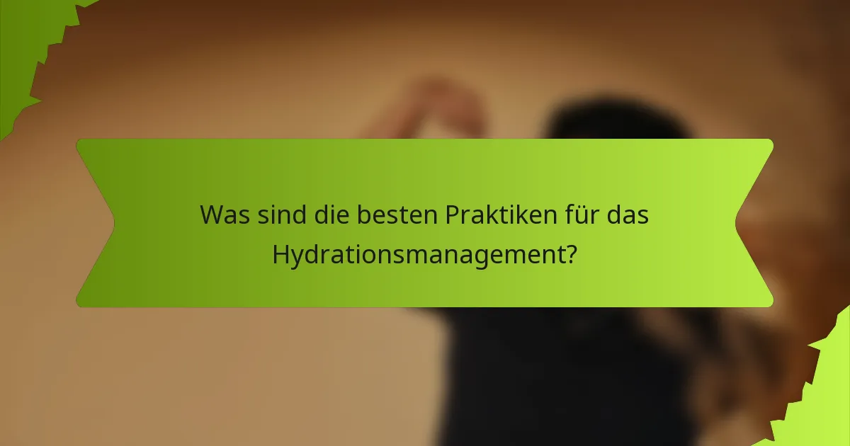 Was sind die besten Praktiken für das Hydrationsmanagement?