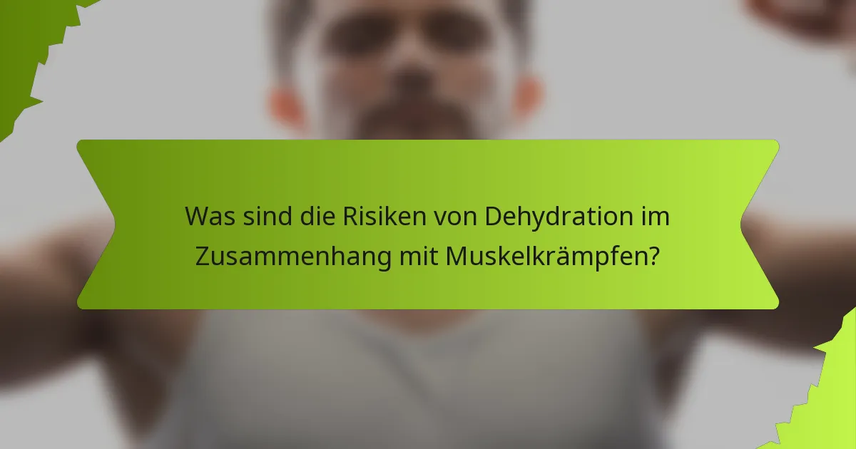 Was sind die Risiken von Dehydration im Zusammenhang mit Muskelkrämpfen?