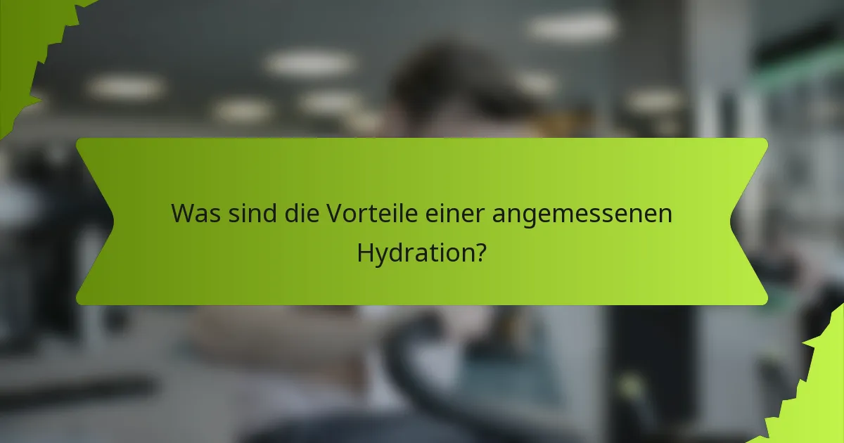 Was sind die Vorteile einer angemessenen Hydration?