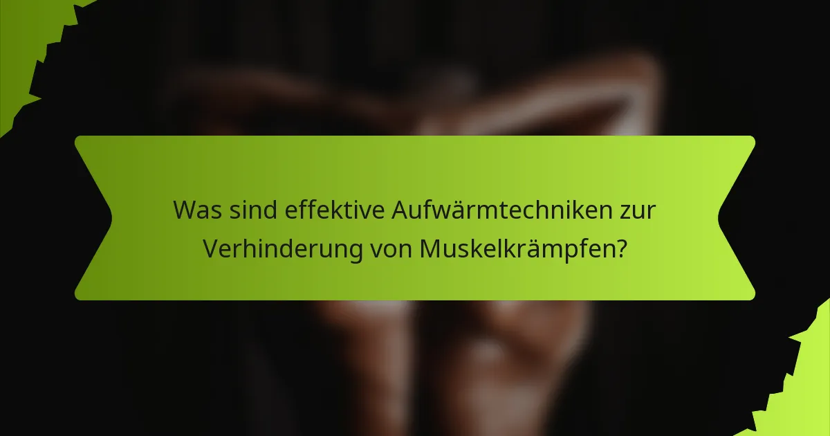 Was sind effektive Aufwärmtechniken zur Verhinderung von Muskelkrämpfen?