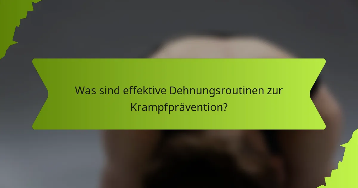 Was sind effektive Dehnungsroutinen zur Krampfprävention?