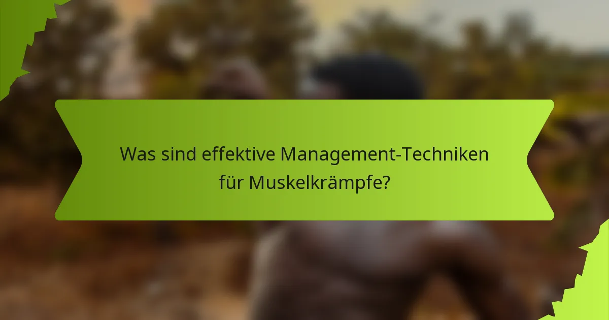 Was sind effektive Management-Techniken für Muskelkrämpfe?