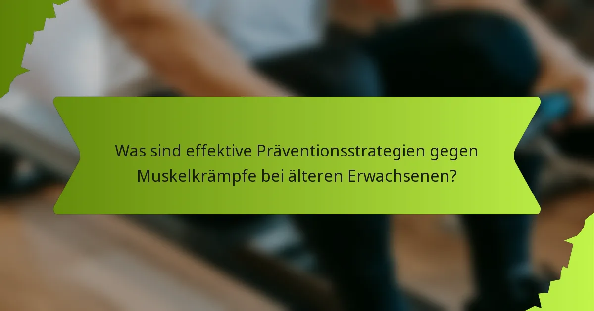 Was sind effektive Präventionsstrategien gegen Muskelkrämpfe bei älteren Erwachsenen?