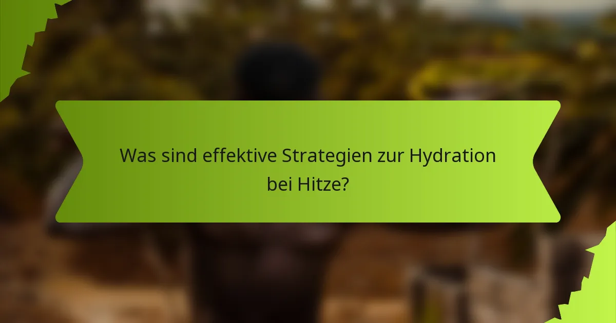 Was sind effektive Strategien zur Hydration bei Hitze?