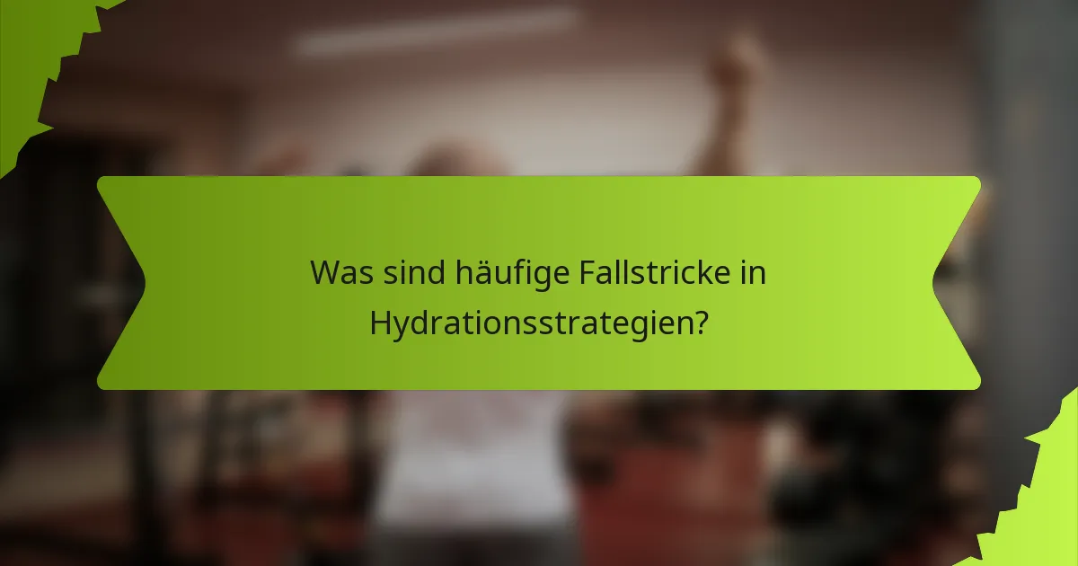Was sind häufige Fallstricke in Hydrationsstrategien?
