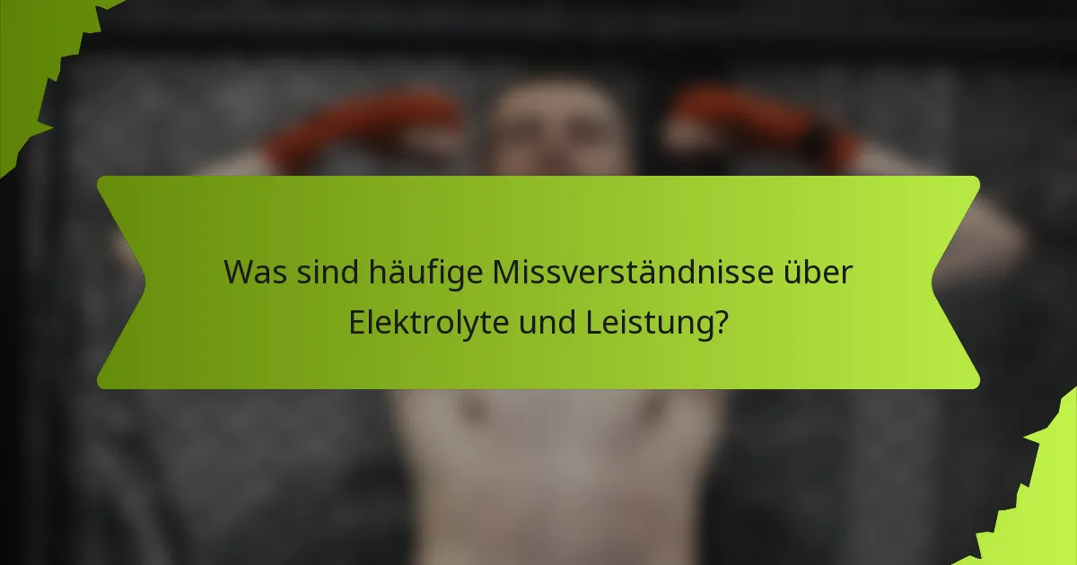 Was sind häufige Missverständnisse über Elektrolyte und Leistung?