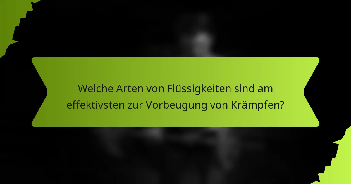 Welche Arten von Flüssigkeiten sind am effektivsten zur Vorbeugung von Krämpfen?