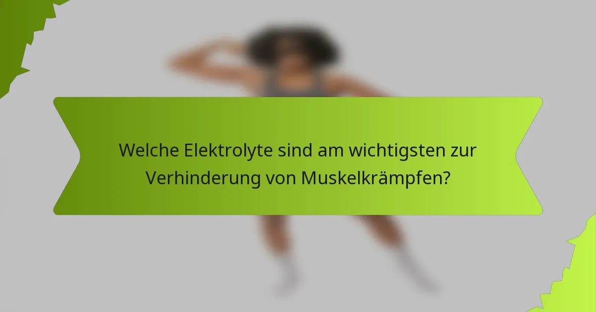Welche Elektrolyte sind am wichtigsten zur Verhinderung von Muskelkrämpfen?