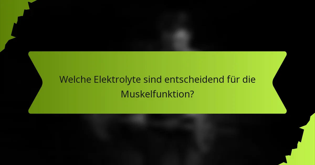 Welche Elektrolyte sind entscheidend für die Muskelfunktion?