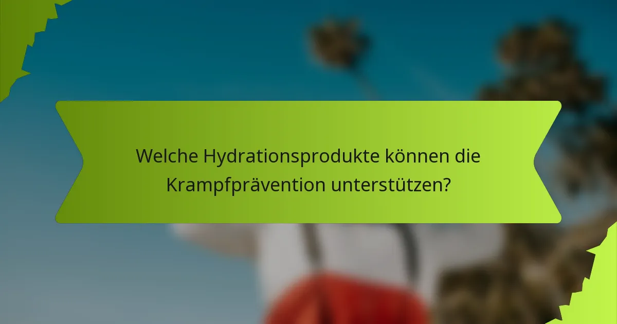 Welche Hydrationsprodukte können die Krampfprävention unterstützen?