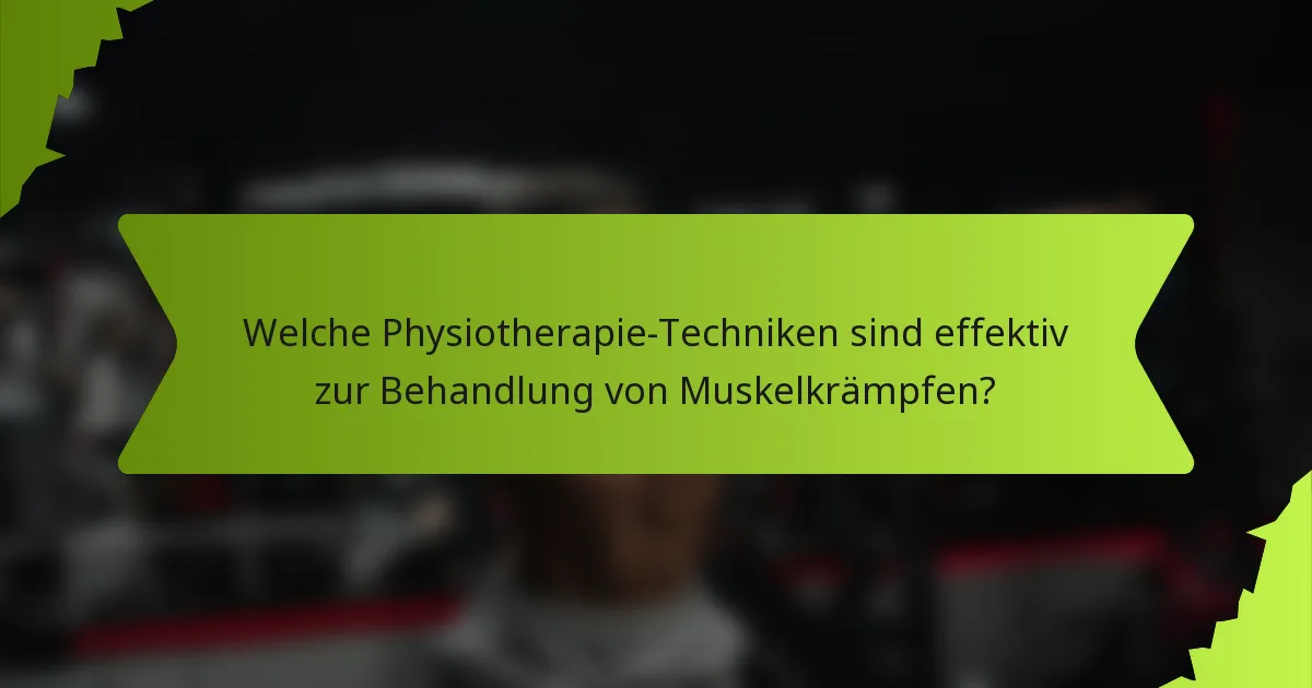 Welche Physiotherapie-Techniken sind effektiv zur Behandlung von Muskelkrämpfen?