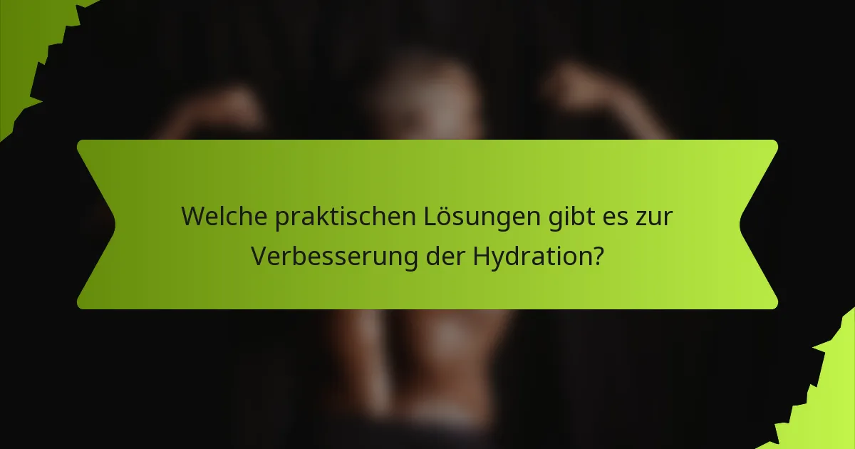 Welche praktischen Lösungen gibt es zur Verbesserung der Hydration?