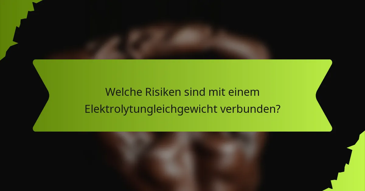 Welche Risiken sind mit einem Elektrolytungleichgewicht verbunden?