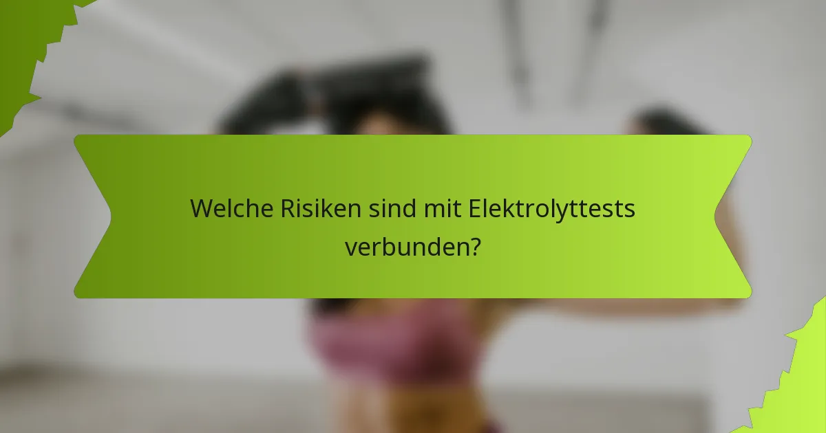 Welche Risiken sind mit Elektrolyttests verbunden?