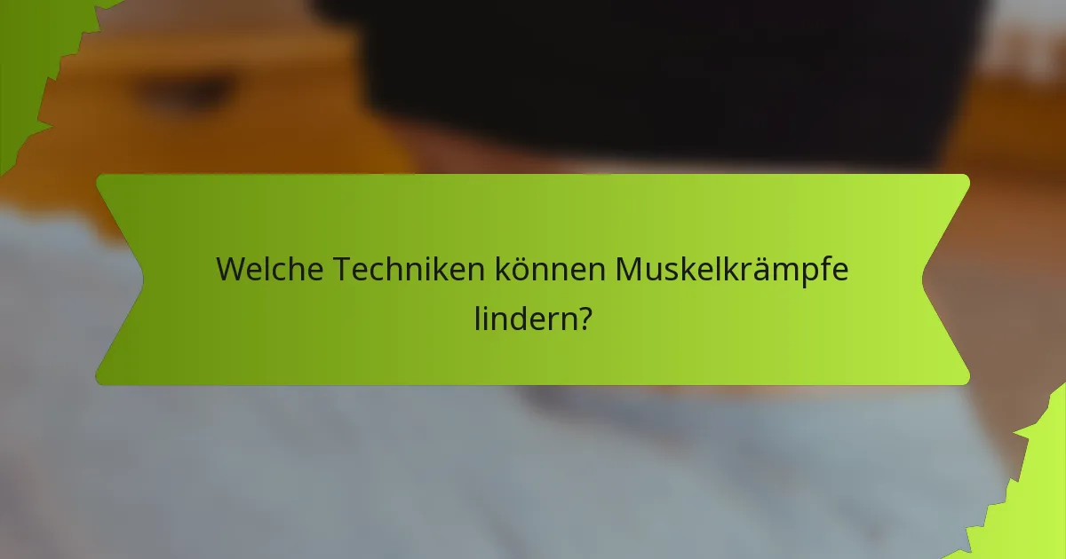 Welche Techniken können Muskelkrämpfe lindern?