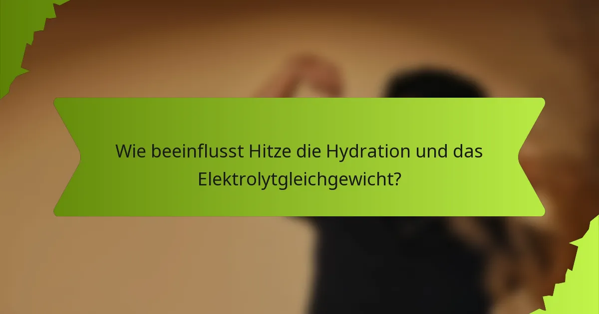 Wie beeinflusst Hitze die Hydration und das Elektrolytgleichgewicht?