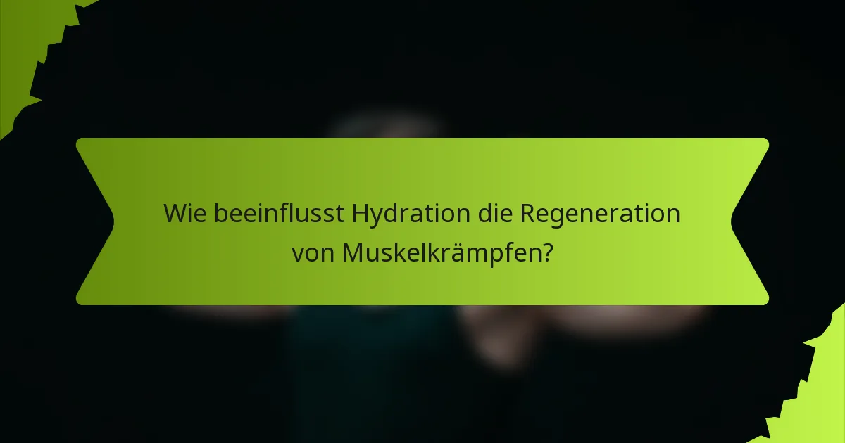 Wie beeinflusst Hydration die Regeneration von Muskelkrämpfen?