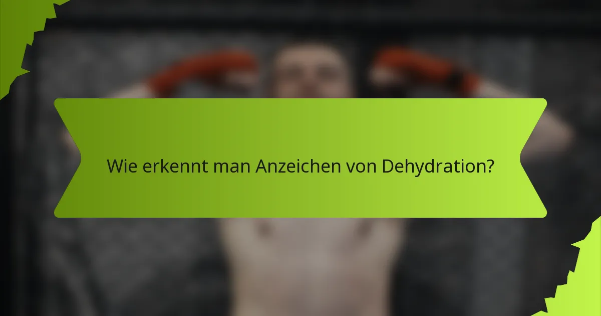Wie erkennt man Anzeichen von Dehydration?