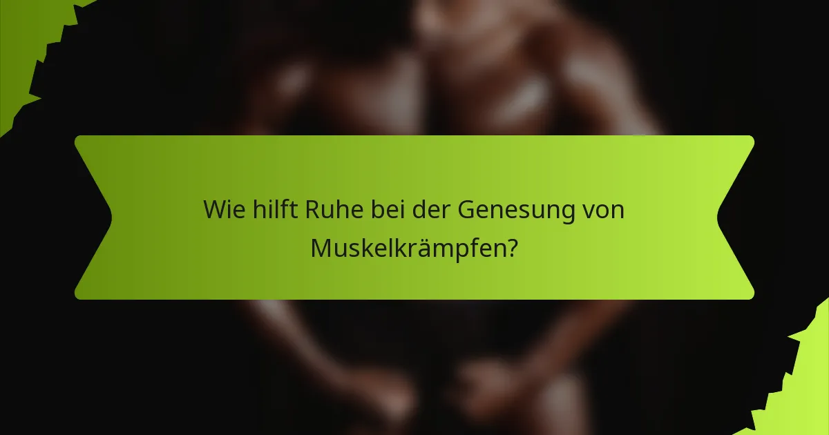 Wie hilft Ruhe bei der Genesung von Muskelkrämpfen?