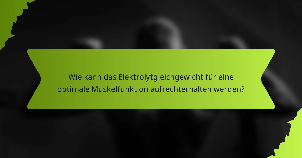 Wie kann das Elektrolytgleichgewicht für eine optimale Muskelfunktion aufrechterhalten werden?