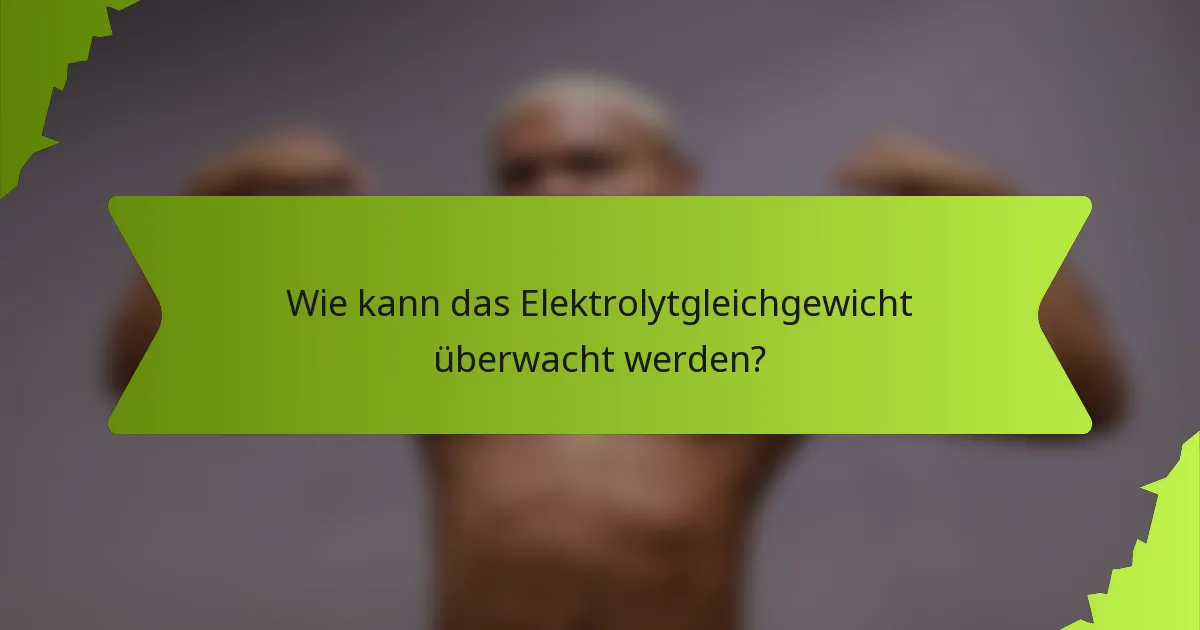 Wie kann das Elektrolytgleichgewicht überwacht werden?