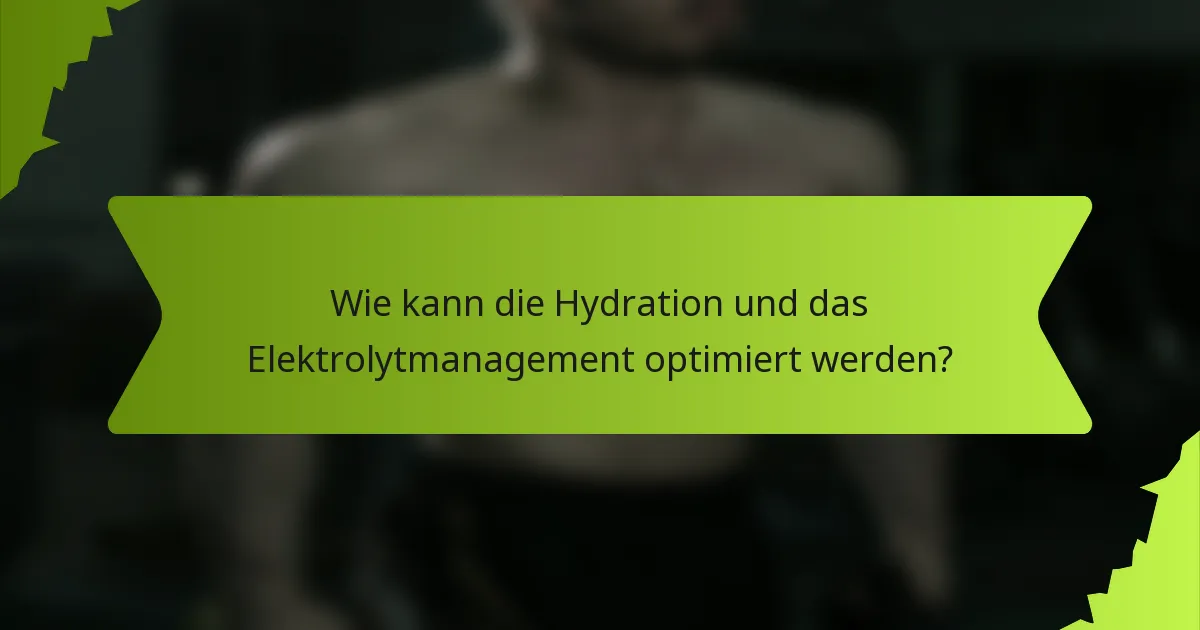 Wie kann die Hydration und das Elektrolytmanagement optimiert werden?