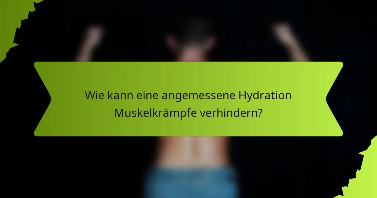 Wie kann eine angemessene Hydration Muskelkrämpfe verhindern?