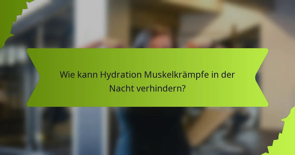 Wie kann Hydration Muskelkrämpfe in der Nacht verhindern?