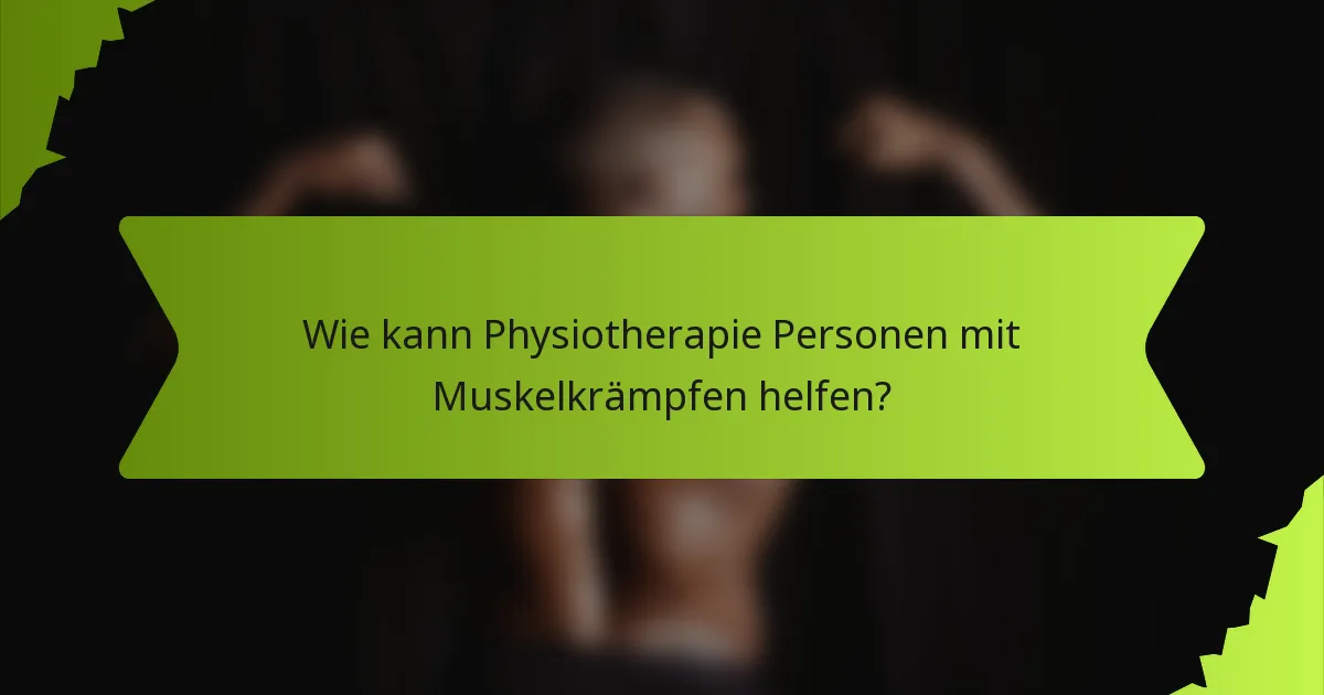 Wie kann Physiotherapie Personen mit Muskelkrämpfen helfen?