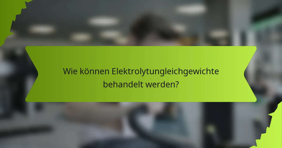 Wie können Elektrolytungleichgewichte behandelt werden?