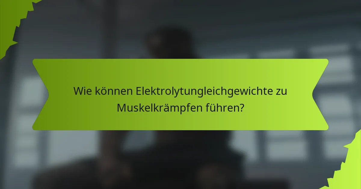 Wie können Elektrolytungleichgewichte zu Muskelkrämpfen führen?
