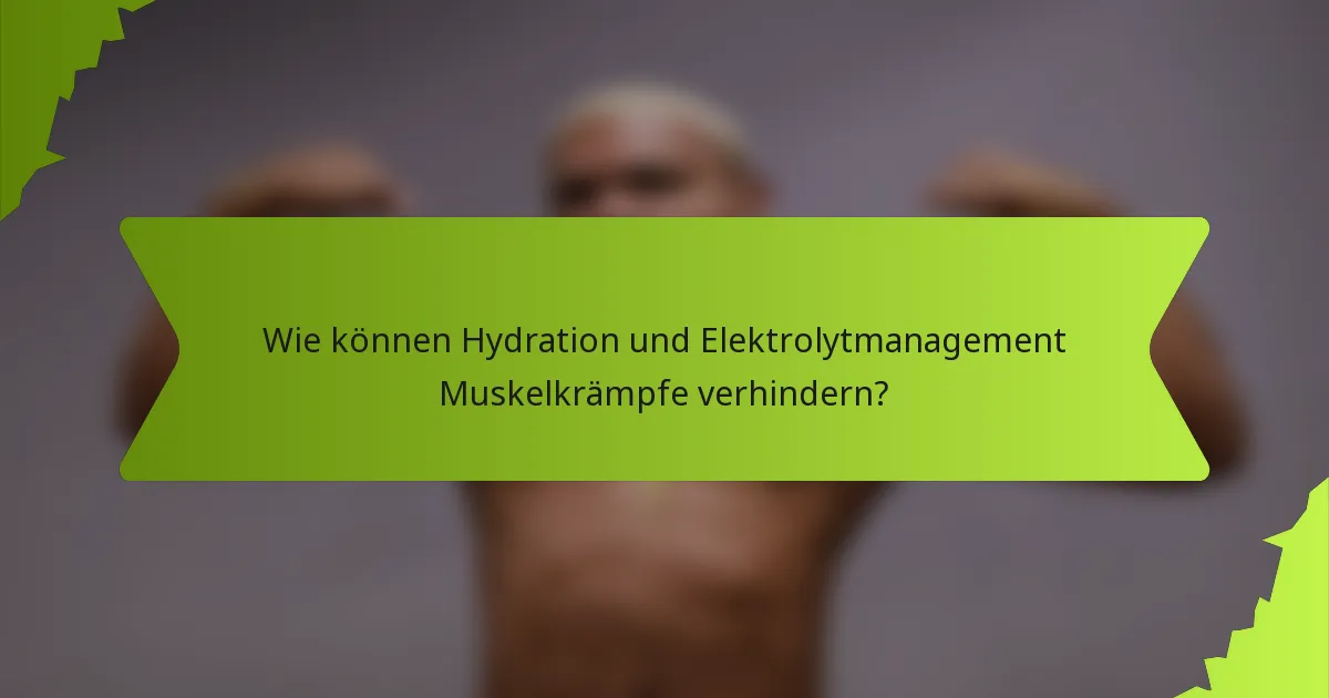 Wie können Hydration und Elektrolytmanagement Muskelkrämpfe verhindern?