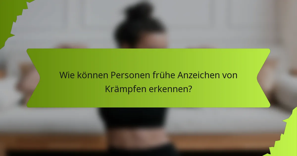 Wie können Personen frühe Anzeichen von Krämpfen erkennen?