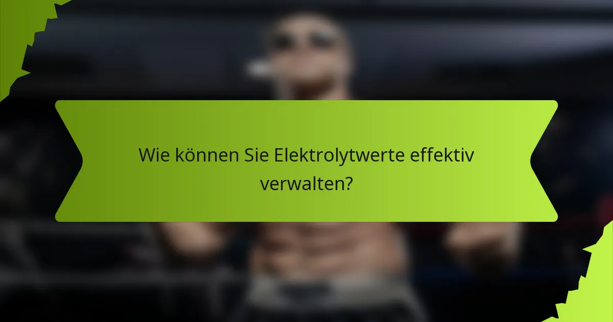 Wie können Sie Elektrolytwerte effektiv verwalten?