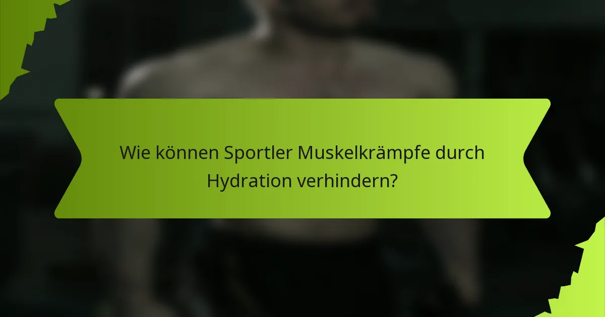 Wie können Sportler Muskelkrämpfe durch Hydration verhindern?
