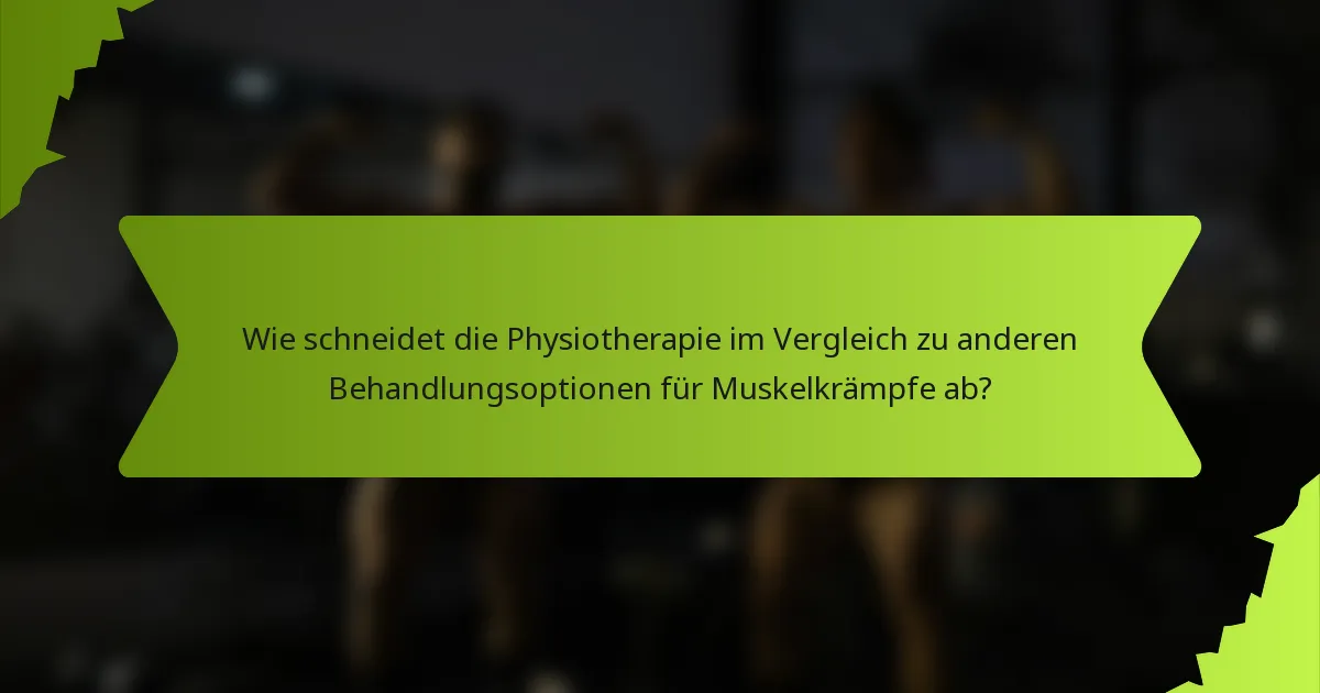 Wie schneidet die Physiotherapie im Vergleich zu anderen Behandlungsoptionen für Muskelkrämpfe ab?