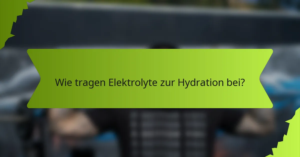 Wie tragen Elektrolyte zur Hydration bei?