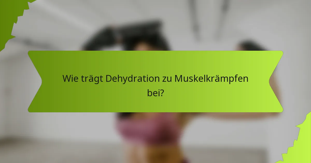 Wie trägt Dehydration zu Muskelkrämpfen bei?